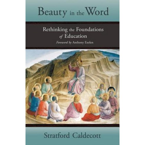 Beauty in the Word: Rethinking the Foundations of Education Paperback, Angelico Press