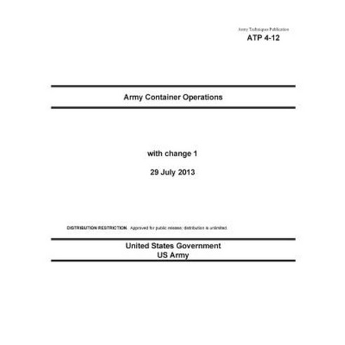 Army Techniques Publication Atp 4-12 Army Container Operations with Change 1 29 July 2013 Paperback, Createspace Independent Publishing Platform