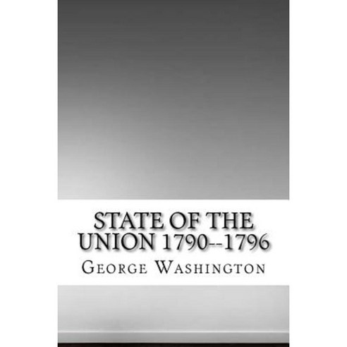 State of the Union 1790--1796 Paperback, Createspace Independent Publishing Platform