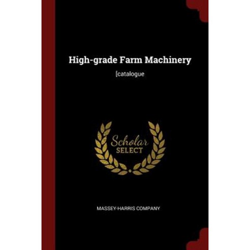 High-Grade Farm Machinery: [Catalogue Paperback, Andesite Press