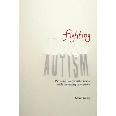 Fighting Autism: Parenting Exceptional Children While Preserving Inner Peace Paperback, Createspace Independent Publishing Platform