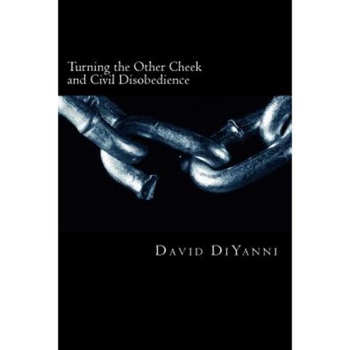 Turning the Other Cheek and Civil Disobedience: A Biblical Perspective on Self-Defense and Breaking the Laws of the Land Paperback, Createspace