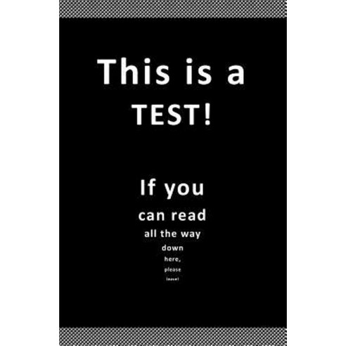 This Is a Test! If You Can Read All the Way Down Here Please Leave! Gag Gift Paperback, Createspace Independent Publishing Platform