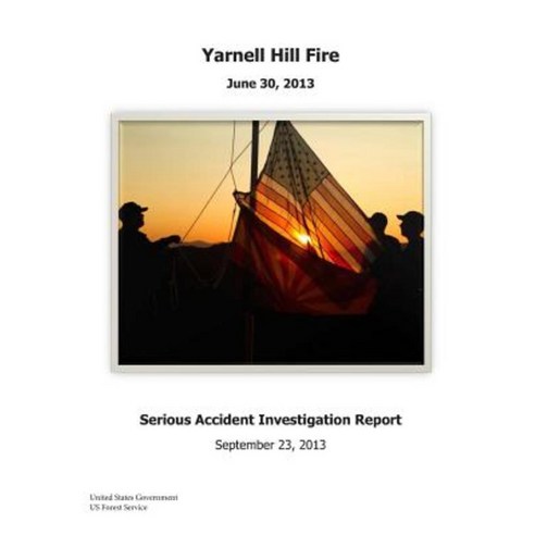 Yarnell Hill Fire Serious Accident Investigation Report Paperback, Createspace Independent Publishing Platform