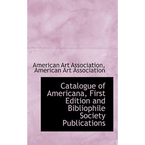 Catalogue of Americana First Edition and Bibliophile Society Publications Paperback, BiblioLife