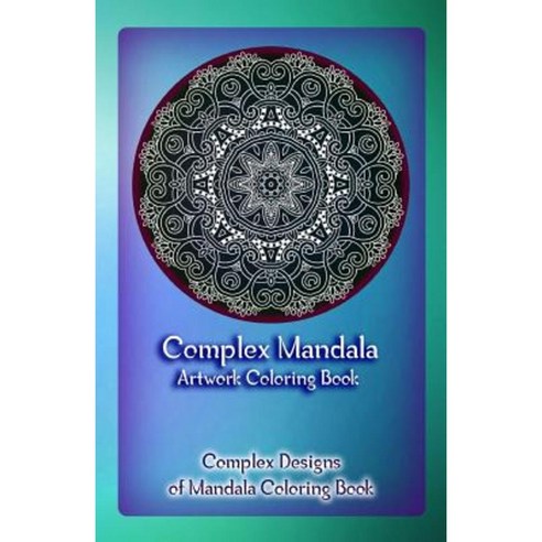 Complex Mandala Artwork Coloring Book: Complex Designs of Mandala ...