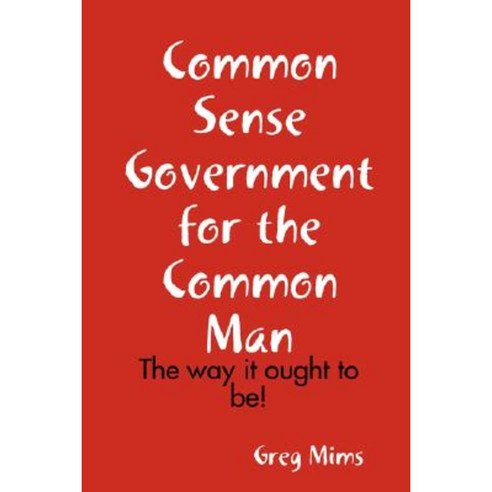 Common Sense Government for the Common Man Paperback, Lulu.com
