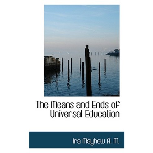 The Means and Ends of Universal Education Hardcover, BiblioLife
