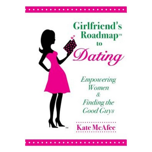Girlfriend''s Roadmap(tm) to Dating: Empowering Women & Finding the Good Guys Paperback, Createspace Independent Publishing Platform
