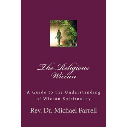 The Religious Wiccan: A Guide to Understanding Wiccan Spirituality Paperback, Createspace Independent Publishing Platform