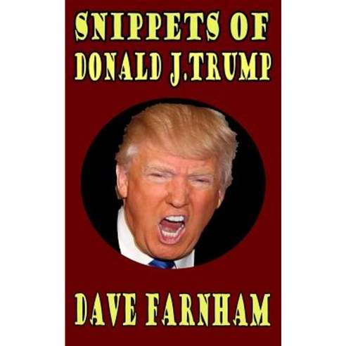 Snippets of Donald J.Trump Paperback, Createspace Independent Publishing Platform