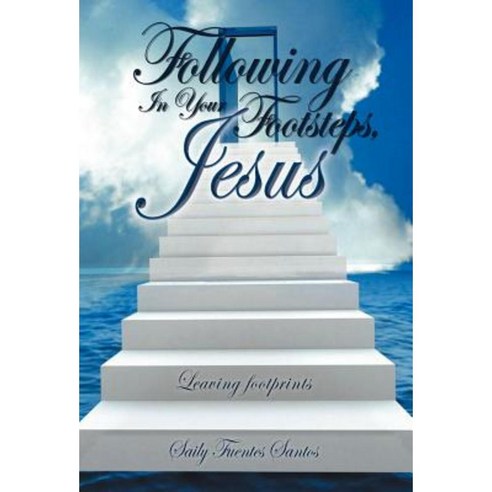 Following in Your Footsteps Jesus.: Leaving Footprints Hardcover, Palibrio