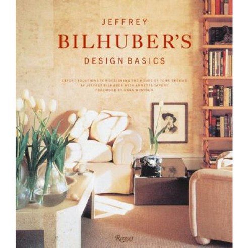 Jeffrey Bilhuber''s Design Basics: Expert Solutions for Designing the ...