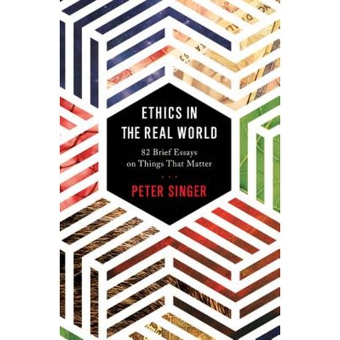 Ethics in the Real World: 82 Brief Essays on Things That Matter Paperback, Princeton University Press