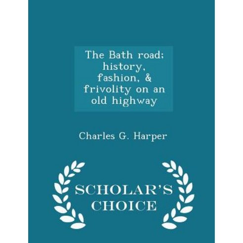 The Bath Road; History Fashion & Frivolity on an Old Highway - Scholar''s Choice Edition Paperback