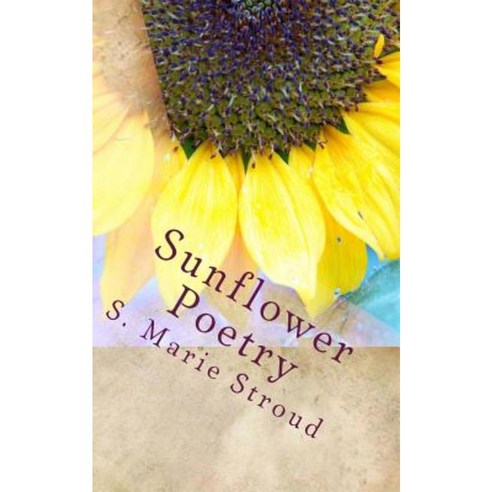 Sunflower Poetry: Seeds for the Soul Paperback, Createspace