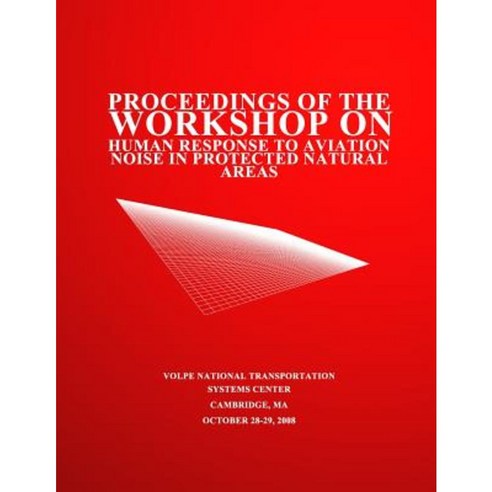 Proceedings of the Workshop on Human Response to Aviation Noise in Protected Natural Areas Paperback, Createspace Independent Publishing Platform