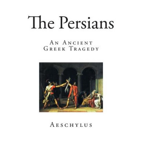 The Persians: An Ancient Greek Tragedy Paperback, Createspace