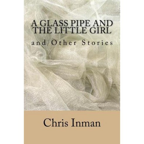 A Glass Pipe and the Little Girl and Other Stories Paperback, Createspace Independent Publishing Platform