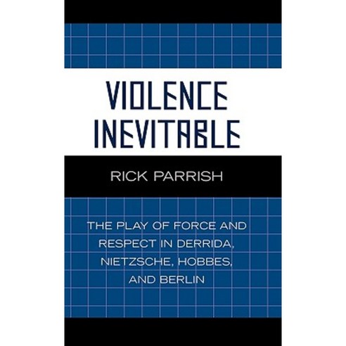 Violence Inevitable: The Play of Force and Respect in Derrida Nietzsche Hobbes and Berlin Hardcover, Lexington Books