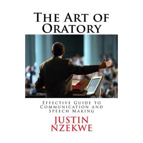 The Art of Oratory: Effective Guide to Communication and Speech Making Paperback, Createspace Independent Publishing Platform