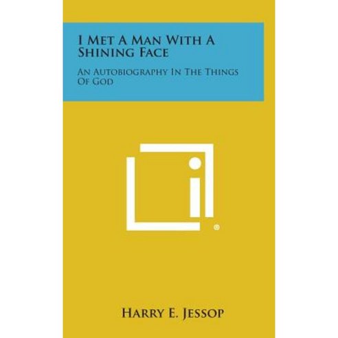 I Met a Man with a Shining Face: An Autobiography in the Things of God Hardcover, Literary Licensing, LLC