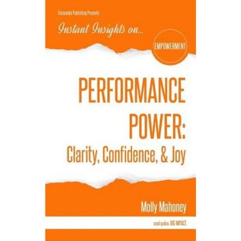 Performance Power: Clarity Confidence & Joy: Performance Power: Clarity Confidence & Joy Paperback, Crescendo Publishing LLC