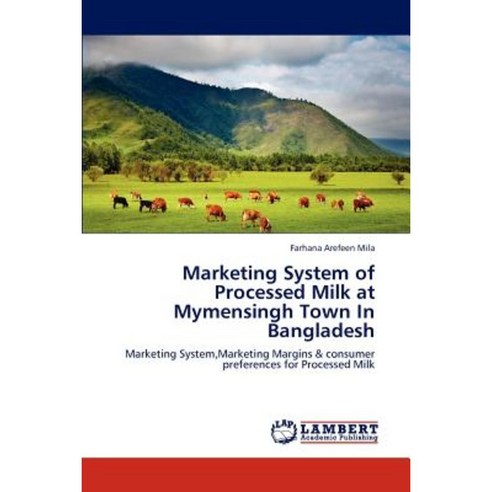 Marketing System of Processed Milk at Mymensingh Town in Bangladesh Paperback, LAP Lambert Academic Publishing