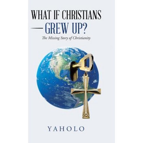 What If Christians Grew Up?: The Missing Story of Christianity Hardcover, WestBow Press