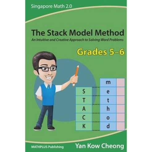 The Stack Model Method (Grades 5-6): An Intuitive and Creative Approach to Solving Word Problems Paperback, Mathplus Publishing