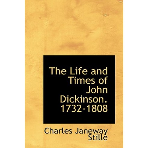 The Life and Times of John Dickinson. 1732-1808 Paperback, BiblioLife
