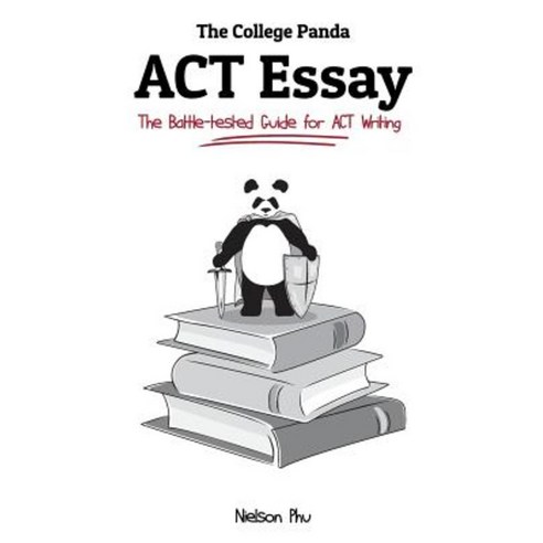 The College Panda''s ACT Essay: The Battle-Tested Guide for ACT Writing Paperback, College Panda
