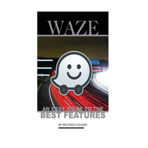 Waze: An Easy Guide to the Best Features Paperback, Createspace Independent Publishing Platform