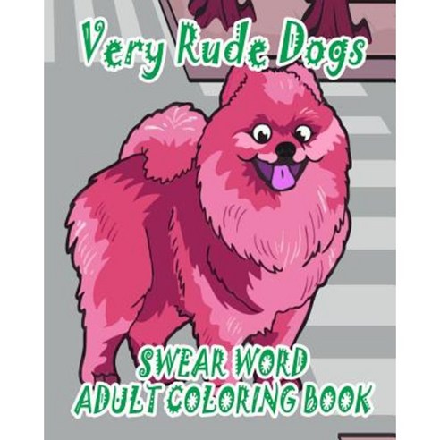 Swear Word Adult Coloring Book: Very Rude Dogs Paperback, Createspace Independent Publishing Platform