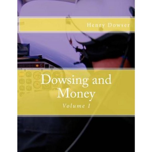 Dowsing and Money: Volume I Paperback, Createspace Independent Publishing Platform