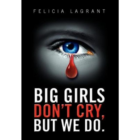 Big Girls Don''t Cry But We Do. Hardcover, Xlibris Corporation