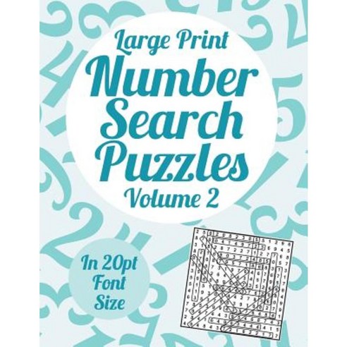 Large Print Number Search Puzzles Volume 2: A Book of 100 Number Search Puzzles in Large 20pt Print Paperback, Createspace