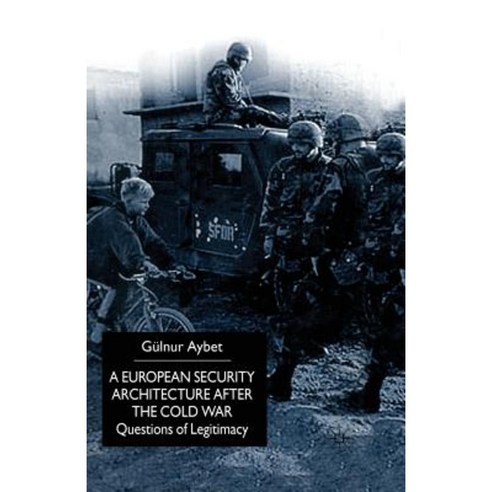 A European Security Architecture After the Cold War: Questions of Legitimacy Paperback, Palgrave MacMillan