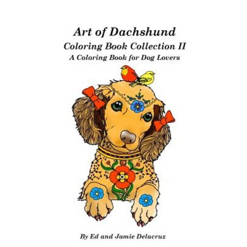 Art of Dachshund Coloring Book Collection II: A Coloring Book for Dachshund Lovers Paperback, Createspace Independent Publishing Platform
