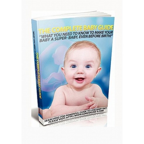 The Complete Baby Guide- What You Need to Know to Make Your Baby a Super-Baby Even Before Birth! Paperback, Createspace