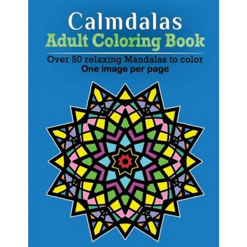 Calmdalas: Adult Coloring Book: Over 50 Relaxing Mandalas to Color! Paperback, Createspace Independent Publishing Platform