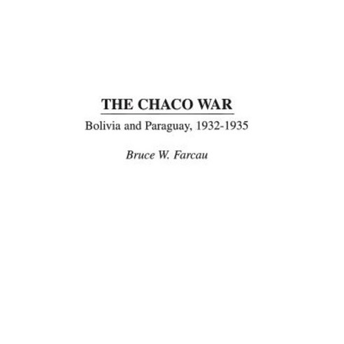 The Chaco War: Bolivia and Paraguay 1932-1935 Hardcover, Praeger