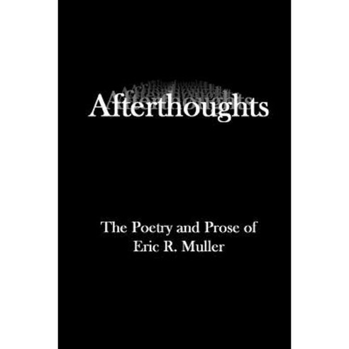 Afterthoughts: The Poetry and Prose of Eric R. Muller Paperback, Createspace Independent Publishing Platform