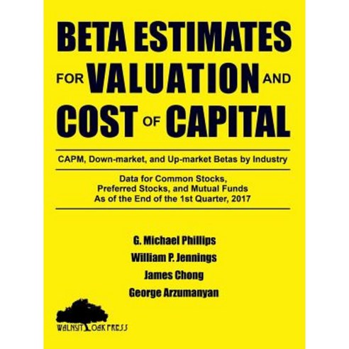 Beta Estimates for Valuation and Cost of Capital as of the End of 1st Quarter 2017 Paperback, Walnut Oak Press