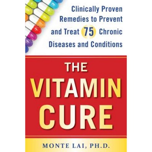 The Vitamin Cure: Clinically Proven Remedies to Prevent and Treat 75 Chronic Diseases and Conditions Paperback, Humanix Books