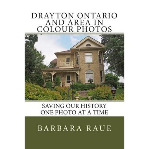Drayton Ontario and Area in Colour Photos: Saving Our History One Photo at a Time Paperback, Createspace Independent Publishing Platform