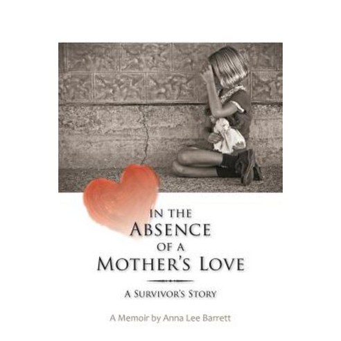 In the Absence of a Mother''s Love: A Survivor''s Story Paperback, Createspace Independent Publishing Platform