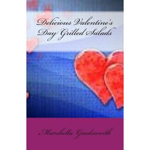 Delicious Valentine''s Day Grilled Salads Paperback, Createspace