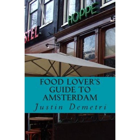 Food Lover''s Guide to Amsterdam: How to Eat Well Along the Canals Paperback, Createspace Independent Publishing Platform