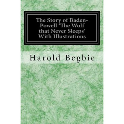 The Story of Baden-Powell ''The Wolf That Never Sleeps'' with Illustrations Paperback, Createspace Independent Publishing Platform